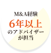 M&A経験6年以上のアドバイザーが担当